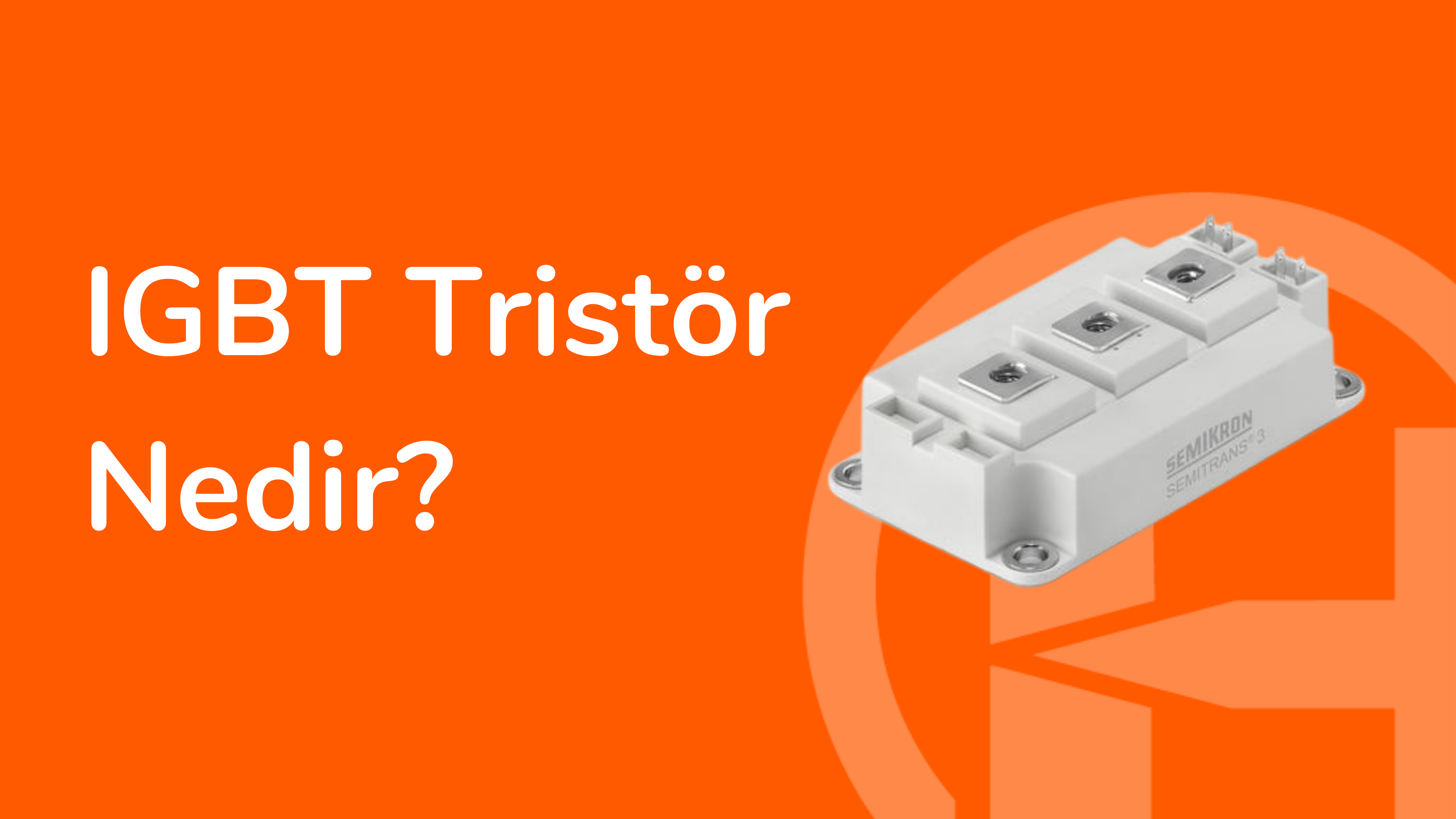 IGBT ve Tristörler Nedir? Endüstriyel Güç Elektroniğinin Temel Bileşenleri